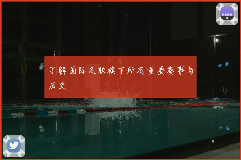了解国际足联旗下所有重要赛事与历史