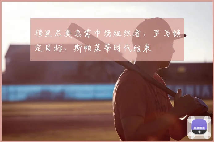 穆里尼奥急需中场组织者，罗马锁定目标，斯帕莱蒂时代结束