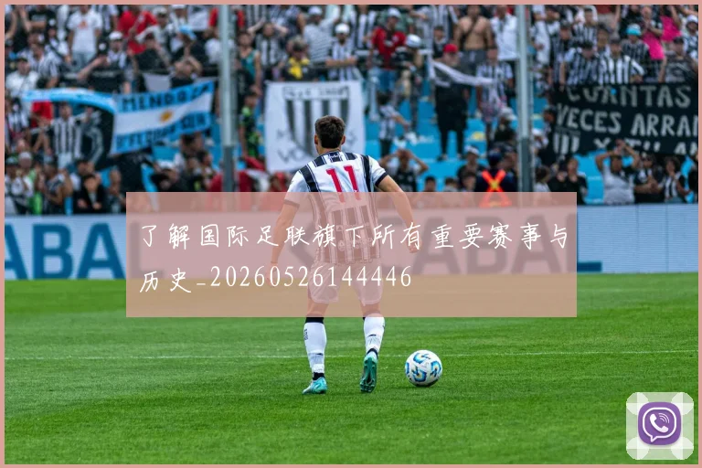 了解国际足联旗下所有重要赛事与历史_20260526144446