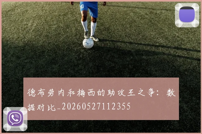 德布劳内和梅西的助攻王之争：数据对比_20260527112355